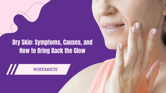 Dry Skin: Symptoms, Causes, and How to Bring Back the Glow